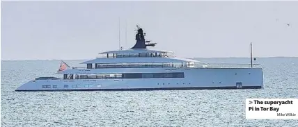  ?? Mike Wilkie ?? The superyacht Pi in Tor Bay