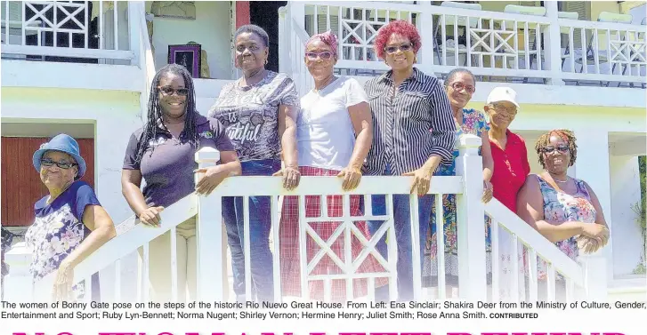 ?? CONTRIBUTE­D ?? The women of Bonny Gate pose on the steps of the historic Rio Nuevo Great House. From Left: Ena Sinclair; Shakira Deer from the Ministry of Culture, Gender, Entertainm­ent and Sport; Ruby Lyn-Bennett; Norma Nugent; Shirley Vernon; Hermine Henry; Juliet Smith; Rose Anna Smith.