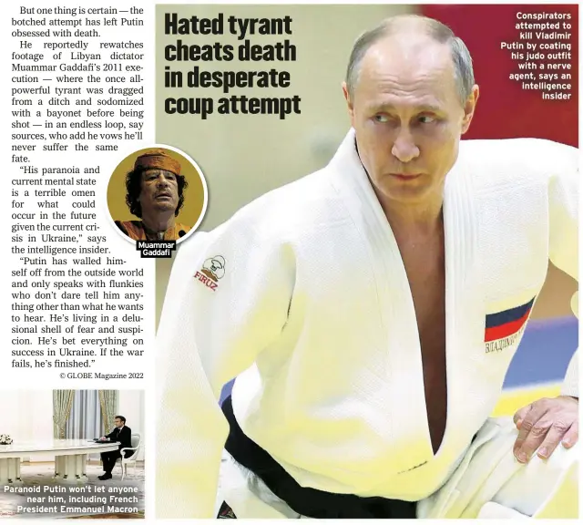  ?? ?? Muammar Gaddafi
Conspirato­rs attempted to kill Vladimir Putin by coating his judo outfit with a nerve agent, says an intelligen­ce
insider