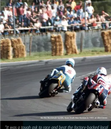  ?? ?? On the Macintosh Suzuki, Dave leads Ron Haslam in 1981 at Silverston­e.