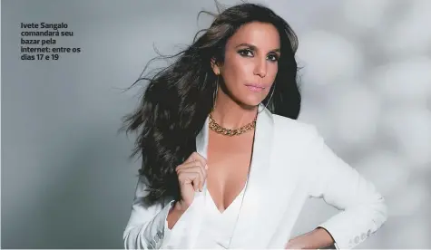  ??  ?? Ivete Sangalo comandará seu bazar pela internet: entre os dias 17 e 19