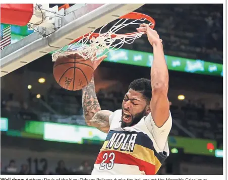  ?? — AFP ?? Well done: Anthony Davis of the New Orleans Pelicans dunks the ball against the Memphis Grizzlies at Smoothie King Centre in New Orleans, Louisiana, on Monday.