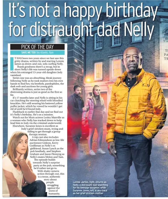  ??  ?? Lennie James, right, returns as Nelly, a distraught dad searching for his teenage daughter, while Suranne Jones, left, is also back as her grief-stricken mother