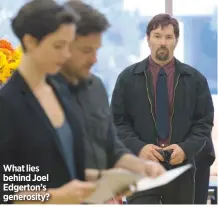  ??  ?? What lies behind Joel Edgerton’s generosity?