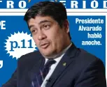  ??  ?? Presidente Alvarado habló anoche.