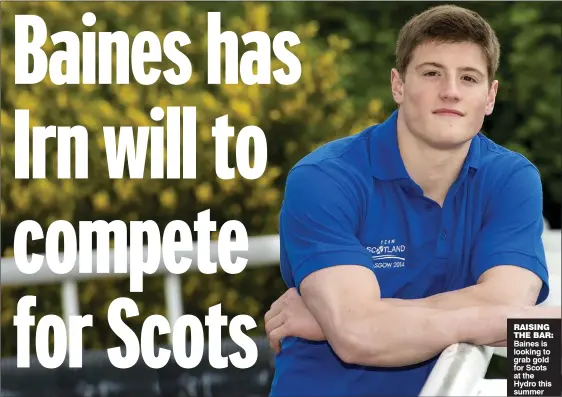  ??  ?? RAISING THE BAR: Baines is looking to grab gold for Scots at the Hydro this summer