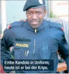  ??  ?? Embe Kandolo in Uniform; heute ist er bei der Kripo.