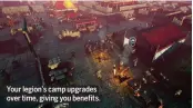  ??  ?? Your legion’s camp upgrades over time, giving you benefits.
