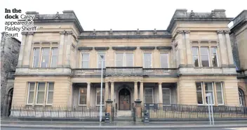  ?? ?? In the dock Carey appeared at Paisley Sheriff Court