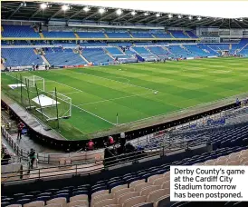  ?? ?? Derby County’s game at the Cardiff City Stadium tomorrow has been postponed.