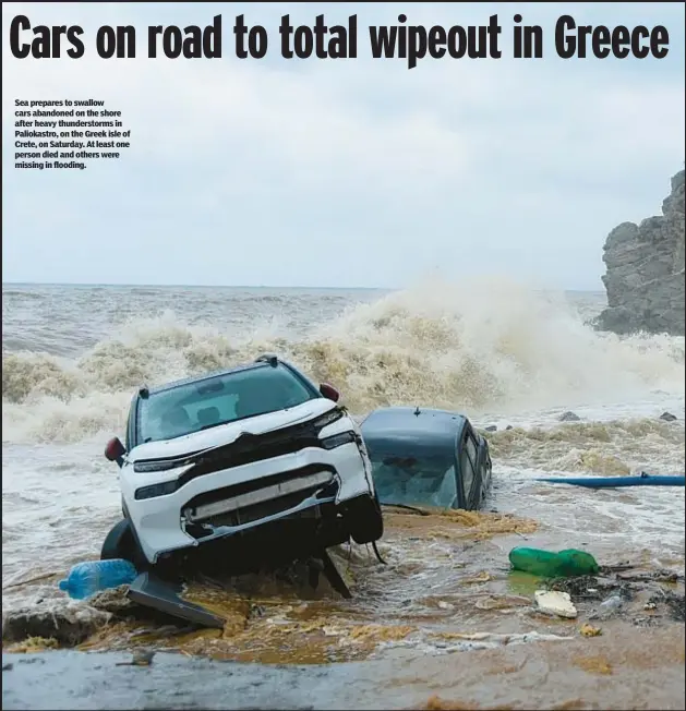  ?? ?? Sea prepares to swallow cars abandoned on the shore after heavy thundersto­rms in Paliokastr­o, on the Greek isle of Crete, on Saturday. At least one person died and others were missing in flooding.