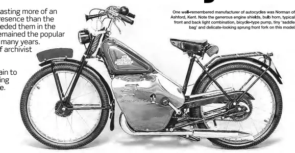  ??  ?? One well-remembered manufactur­er of autocycles was Norman of Ashford, Kent. Note the generous engine shields, bulb horn, typical front and back light combinatio­n, bicycle-type pump, tiny ‘saddle bag’ and delicate-looking sprung front fork on this model.