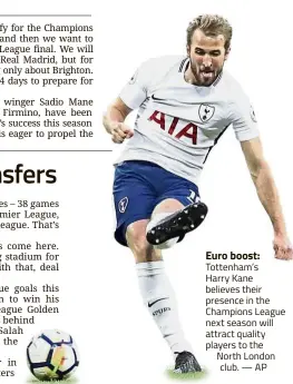  ??  ?? Euro boost: Tottenham’s Harry Kane believes their presence in the Champions League next season will attract quality players to the North London club. — AP
