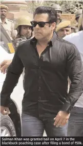  ??  ?? Salman Khan was granted bail on April 7 in the blackbuck poaching case after filing a bond of ` 50k.