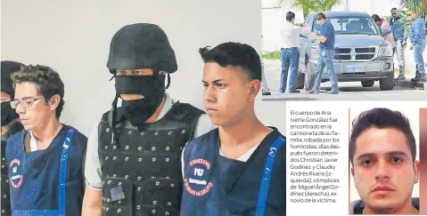  ??  ?? El cuerpo de Ana Ivette González fue encontrado en la camioneta de su familia, robada por los homicidas; días después fueron detenidos Christian Javier Godínez y Claudio Andrés Rivera (izquierda), cómplices de Miguel Ángel Godínez (derecha), ex novio...