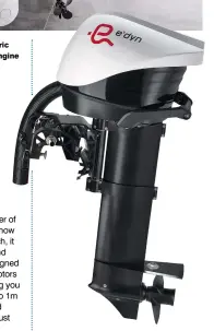  ??  ?? 4.5hp equivalent Mitek electric outboard looks much like a petrol engine
RIGHT e’dyn is producing outboard motors from 2kW to 11kW in power