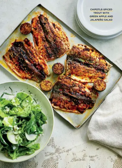  ?? CHIPOTLE-SPICED
TROUT WITH
GREEN APPLE AND
JALAPEÑO SALAD ??