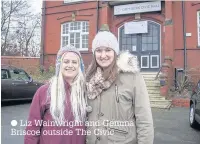  ?? Liz Wainwright and Gemma Briscoe outside The Civic ??