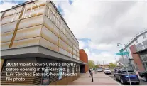  ??  ?? 2015: Violet Crown Cinema shortly before opening in the Railyard. Luis Sánchez Saturno/New Mexican file photo