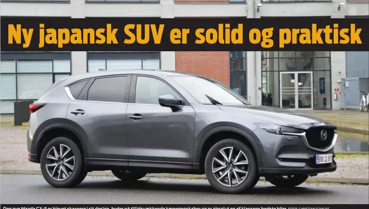  ?? FOTOS: CHRISTIAN SCHACHT ?? Den nye Mazda CX-5 er blevet skarpere i sit design, byder på tillidsvae­kkende køreegensk­aber og er absolut en af klassens bedste biler.