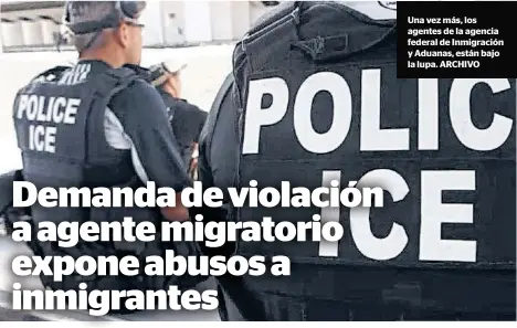  ??  ?? Una vez más, los agentes de la agencia federal de Inmigració­n y Aduanas, están bajo la lupa. ARCHIVO