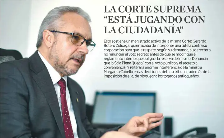  ?? / Óscar Pérez - El Espectador ?? “De la Sala Plena solo recibí actos de discrimina­ción y atentatori­os de mi dignidad”, asegura el magistrado Gerardo Botero Zuluaga.