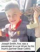  ??  ?? Joseph Smith, five, was a passenger in a car driver by his mum’s partner Dean Collins