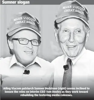  ??  ?? Ailing Viacom patriarch Sumner Redstone (right) seems inclined to loosen the reins on interim CEO Tom Dooley as they work toward rebuilding the teetering media colossus.