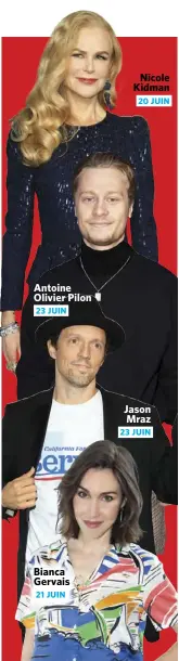  ??  ?? Antoine Olivier Pilon 23 JUIN
Bianca Gervais 21 JUIN
Nicole Kidman 20 JUIN
Jason Mraz 23 JUIN