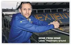  ??  ?? HOME FROM HOME
Leeds’ Headingley ground