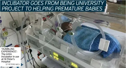  ?? ?? ‘HUMBLING EXPERIENCE’: The mOm inclubator in use at St Peter’s Hospital ST PETERS NICU