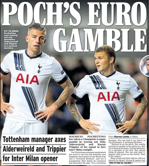  ??  ?? FIT TO DROP: Pochettino says leaving out star defenders Alderweire­ld and Trippier is a tactical decision