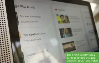 ??  ?? The Smart Display uses cards to bridge the gap between touch and voice