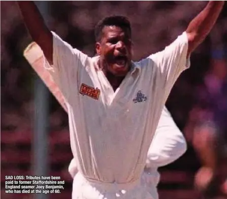  ??  ?? SAD LOSS: Tributes have been paid to former Staffordsh­ire and England seamer Joey Benjamin, who has died at the age of 60.