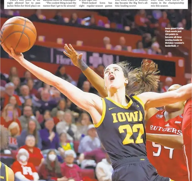  ?? AP ?? Iowa guard Caitlin Clark needs just 104 points to become all-time scoring leader in Division I women’s basketball.