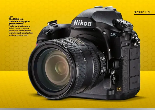  ??  ?? Right The D850 is a consummate­ly prograde camera THE LAYOUT OF BUTTONS AND DIALS IS CLASSIC PRO-GRADE NIKON, WITH INSTANT ACCESS TO PRETTY MUCH ANY SHOOTING SETTING YOU MIGHT NEED