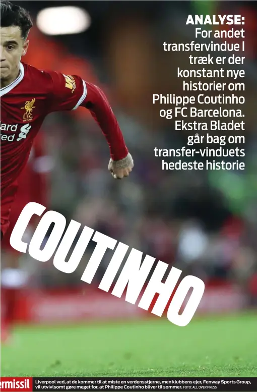  ?? FOTO: ALL OVER PRESS ?? ermissil Liverpool ved, at de kommer til at miste en verdensstj­erne, men klubbens ejer, Fenway Sports Group, vil utvivlsomt gøre meget for, at Philippe Coutinho bliver til sommer.