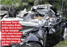  ??  ?? In seinem Tesla S starb Joshua Brown im Mai 2016 in Florida. Der Autopilot hatte einen kreuzenden Lkw übersehen. Eine Untersuchu­ng gab dem Fahrer die Schuld.