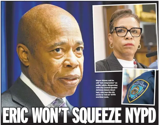  ?? ?? Mayor Adams said he will “not compromise” on public safety, disagreein­g with City Council Speaker Adrienne Adams (inset top), who says the city needs to “rein in” NYPD overtime costs.