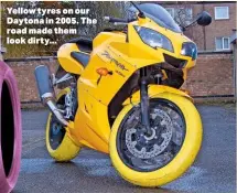  ?? ?? Yellow tyres on our Daytona in 2005. The road made them look dirty...