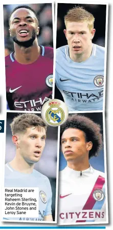  ??  ?? Real Madrid are targeting Raheem Sterling, Kevin de Bruyne, John Stones and Leroy Sane