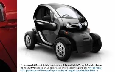  ??  ?? En febrero 2012, se inició la producción del cuadricicl­o Twizy Z.E. en la planta de Renault Valladolid en unas instalacio­nes específica para ello./In February 2012 production of the quadricycl­e Twizy z.E. began at special facilities in Renault Valladolid plant.