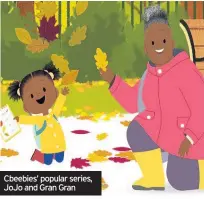  ??  ?? Cbeebies’ popular series, Jojo and Gran Gran