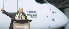  ??  ?? Bombardier CEO Alain Bellemare speaks during a ceremony to mark the first delivery of Bombardier's CS300 to Air Baltic on Nov. 28.