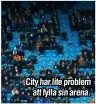  ??  ?? City har lite problem att fylla sin arena.