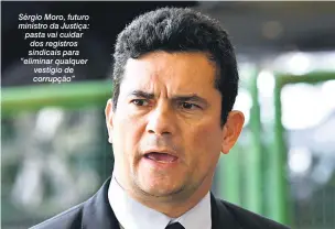  ?? Evaristo Sá/AFP ?? Sérgio Moro, futuro ministro da Justiça: pasta vai cuidar dos registros sindicais para “eliminar qualquer vestígio de corrupção”