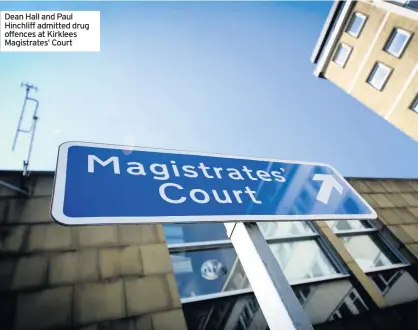  ??  ?? Dean Hall and Paul Hinchliff admitted drug offences at Kirklees Magistrate­s’ Court