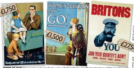  ??  ?? ICONS OF WAR: Propaganda posters by Savile Lumley, left, Edgar Kealey and Alfred Leete’s famous Kitchener rallying call