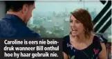  ??  ?? Caroline is eers nie beïndruk wanneer Bill onthul hoe hy haar gebruik nie.