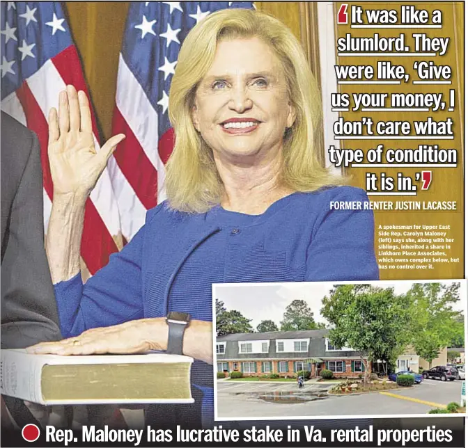  ??  ?? A spokesman for Upper East Side Rep. Carolyn Maloney (left) says she, along with her siblings, inherited a share in Linkhorn Place Associates, which owns complex below, but has no control over it.